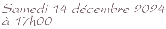 Samedi 14 décembre 2024 à 17h00