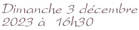 Dimanche 3 décembre 2023 à 16h30