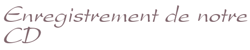 Enregistrement de notre CD