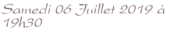 Samedi 06 Juillet 2019 à 19h30