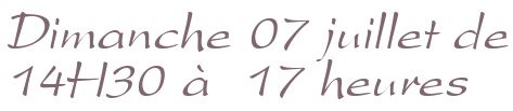 Dimanche 07 juillet de 14H30 à 17 heures