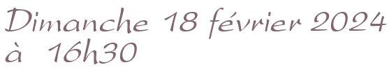 Dimanche 18 février 2024 à 16h30