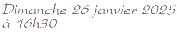 Dimanche 26 janvier 2025 à 16h30