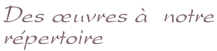 Des œuvres à notre répertoire