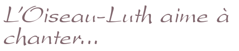 L'Oiseau-Luth aime à chanter...