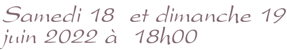 Samedi 18 et dimanche 19 juin 2022 à 18h00