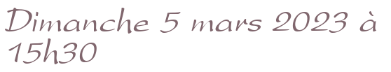 Dimanche 5 mars 2023 à 15h30
